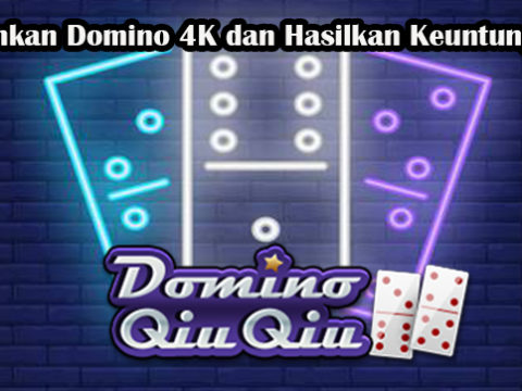 Mainkan Domino 4K dan Hasilkan Keuntungan