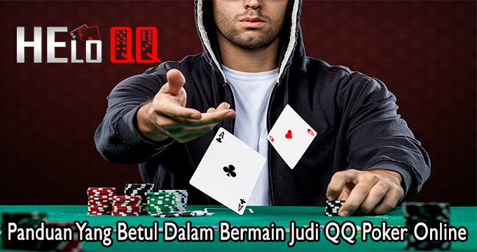 Panduan Yang Betul Dalam Bermain Judi QQ Poker Online